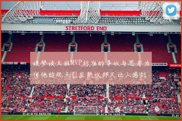 追梦谈文班MVP标准的争议与思考为何他的观点引发热议却又让人感到困惑