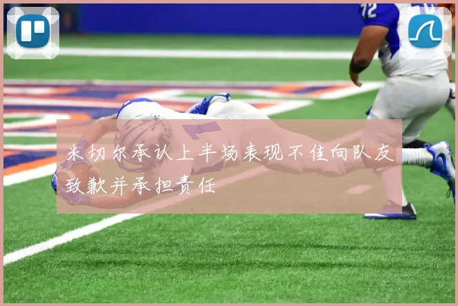 米切尔承认上半场表现不佳向队友致歉并承担责任
